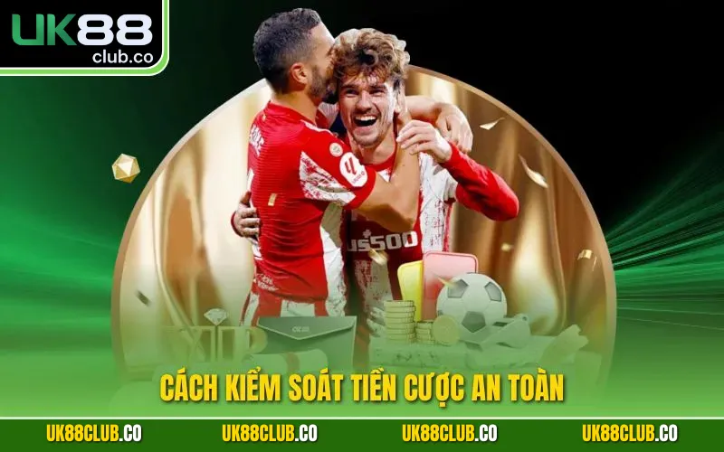 Cách kiểm soát tiền cược an toàn