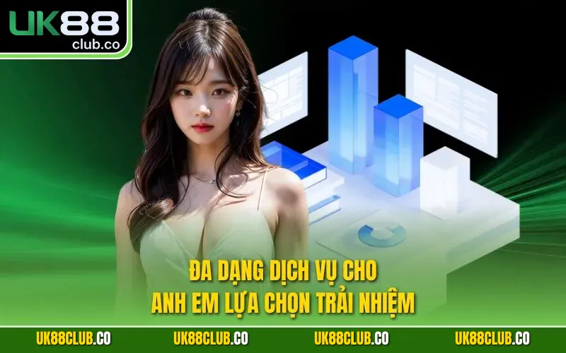 Đa dạng dịch vụ cho anh em lựa chọn trải nghiệm