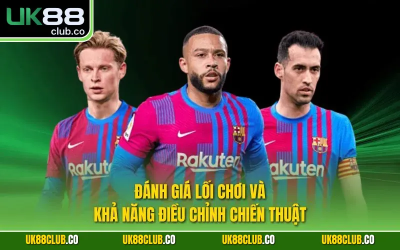 Đánh giá lối chơi và khả năng điều chỉnh chiến thuật