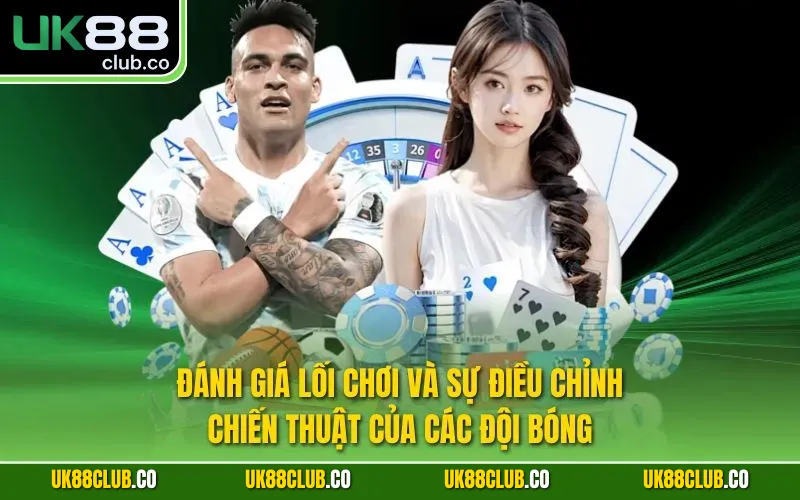 Đánh giá lối chơi và sự điều chỉnh chiến thuật của các đội bóng