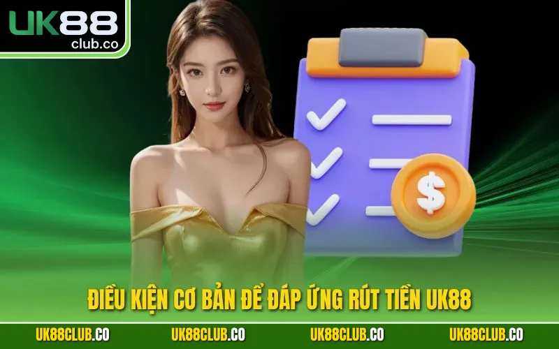 Điều kiện cơ bản để đáp ứng rút tiền UK88