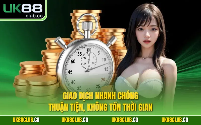 Giao dịch nhanh chóng, thuận tiện, không tốn thời gian