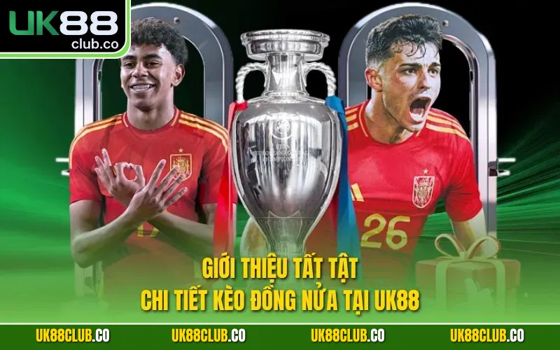 Giới thiệu tất tật chi tiết kèo đồng nửa tại UK88