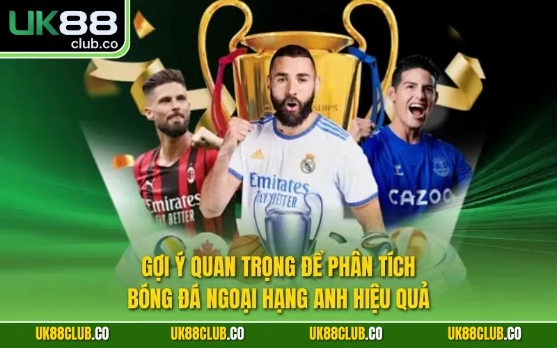 Gợi ý quan trọng để phân tích bóng đá Ngoại hạng Anh hiệu quả