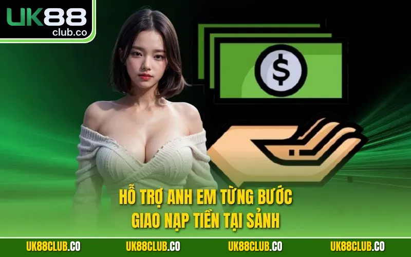 Hỗ trợ anh em từng bước giao nạp tiền tại sảnh