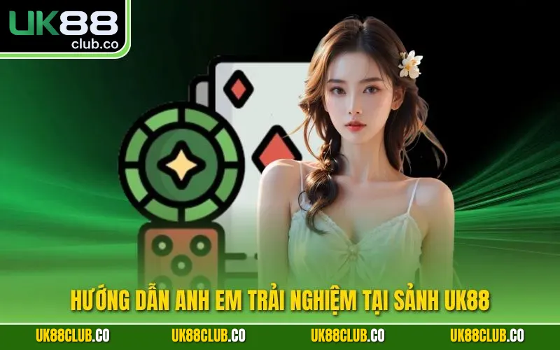 Hướng dẫn anh em trải nghiệm tại sảnh UK88