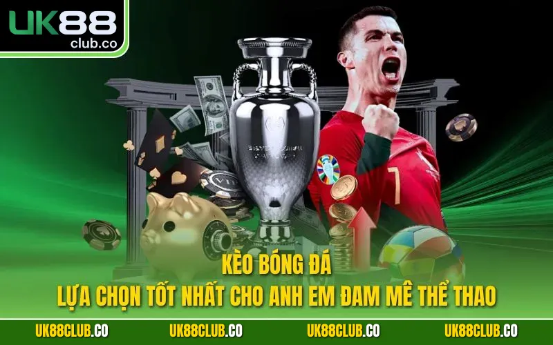 Kèo bóng đá - Lựa chọn tốt nhất cho anh em đam mê thể thao