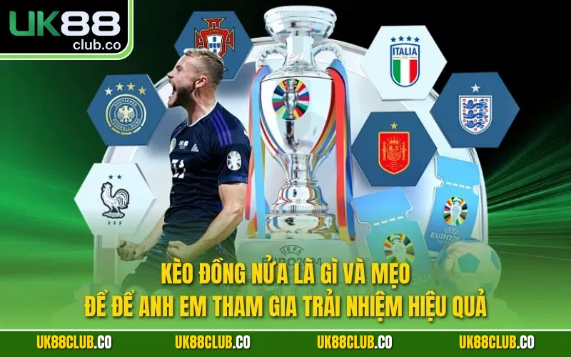 Kèo đồng nửa là gì và mẹo để để anh em tham gia trải nhiệm hiệu quả