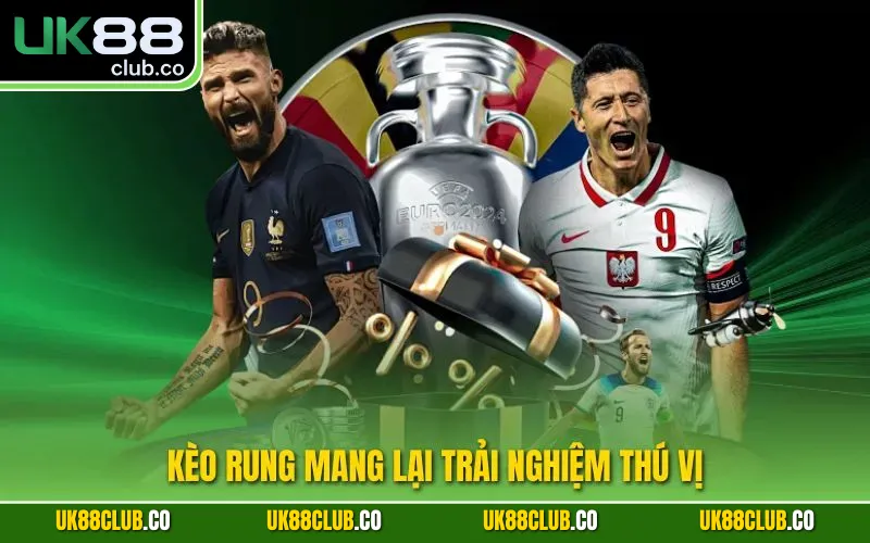 Kèo rung mang lại trải nghiệm thú vị