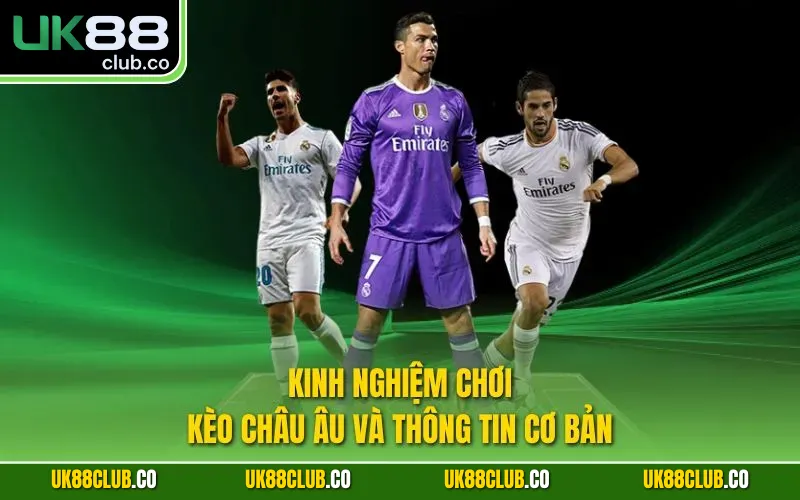 Kinh nghiệm chơi kèo Châu Âu và thông tin cơ bản