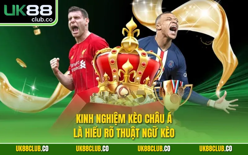 Kinh nghiệm kèo Châu Á là hiểu rõ thuật ngữ kèo
