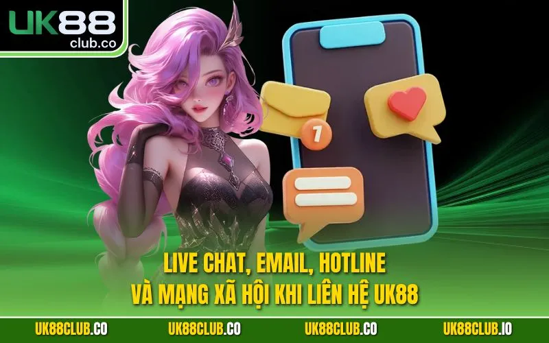Live chat - email - hotline và mạng xã hội khi liên hệ UK88