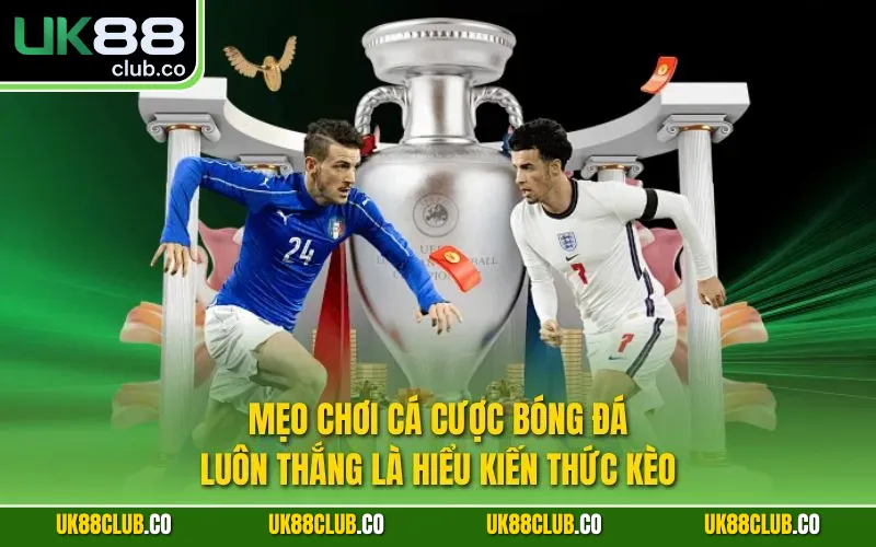 Mẹo chơi cá cược bóng đá luôn thắng là hiểu kiến thức kèo