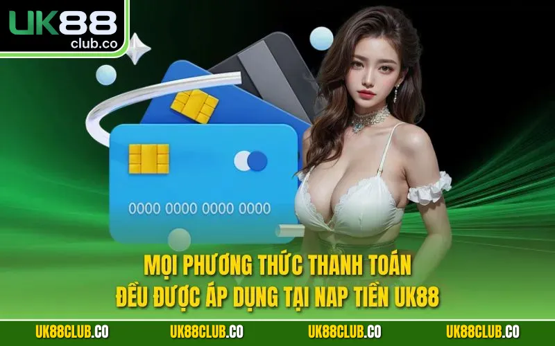 Mọi phương thức thanh toán đều được áp dụng tại nạp tiền UK88