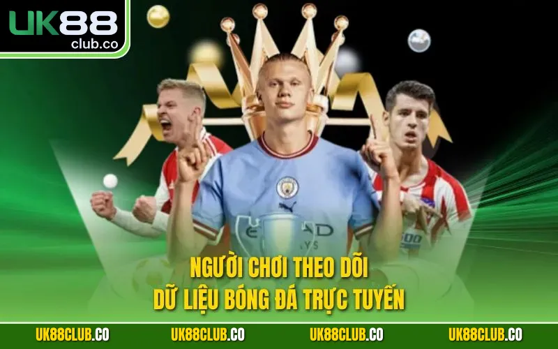 Người chơi theo dõi dữ liệu bóng đá trực tuyến