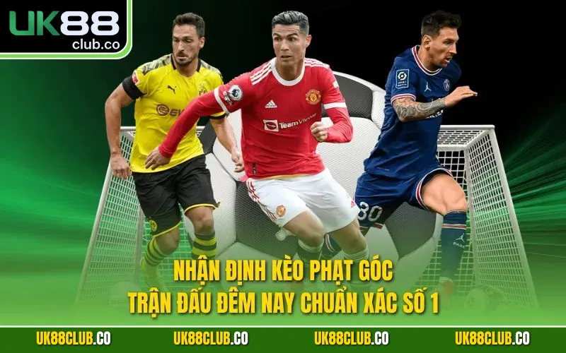 Nhận định kèo phạt góc trận đấu đêm nay