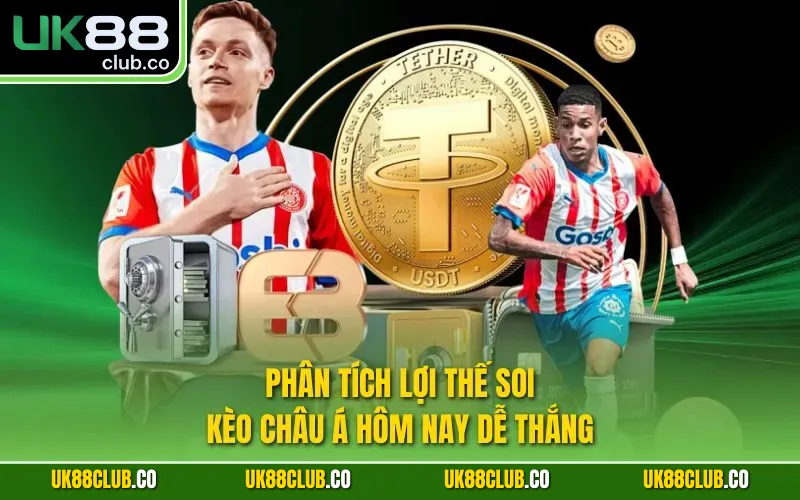 Phân tích lợi thế soi kèo Châu Á hôm nay dễ thắng