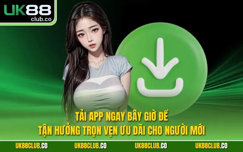 Tải app ngay bây giờ để tận hưởng trọn vẹn ưu đãi cho người mới